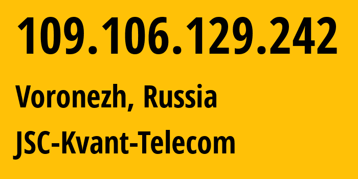 IP address 109.106.129.242 (Voronezh, Voronezh Oblast, Russia) get location, coordinates on map, ISP provider AS43727 JSC-Kvant-Telecom // who is provider of ip address 109.106.129.242, whose IP address