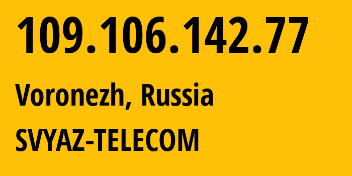 IP-адрес 109.106.142.77 (Воронеж, Воронежская Область, Россия) определить местоположение, координаты на карте, ISP провайдер AS44604 SVYAZ-TELECOM // кто провайдер айпи-адреса 109.106.142.77