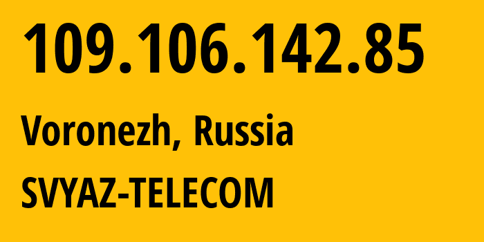 IP address 109.106.142.85 (Voronezh, Voronezh Oblast, Russia) get location, coordinates on map, ISP provider AS44604 SVYAZ-TELECOM // who is provider of ip address 109.106.142.85, whose IP address