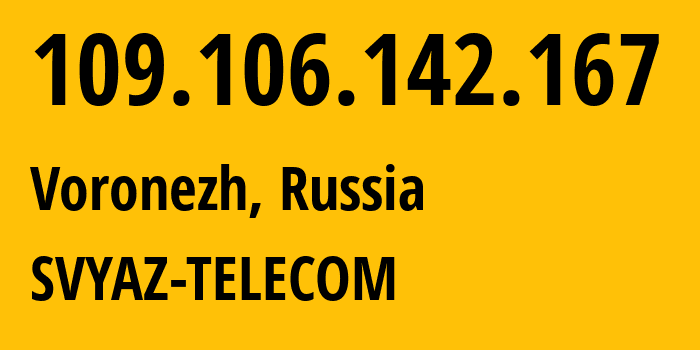 IP address 109.106.142.167 (Voronezh, Voronezh Oblast, Russia) get location, coordinates on map, ISP provider AS44604 SVYAZ-TELECOM // who is provider of ip address 109.106.142.167, whose IP address