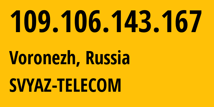 IP address 109.106.143.167 (Voronezh, Voronezh Oblast, Russia) get location, coordinates on map, ISP provider AS44604 SVYAZ-TELECOM // who is provider of ip address 109.106.143.167, whose IP address