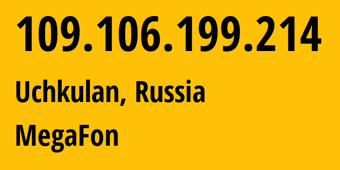 IP address 109.106.199.214 (Uchkulan, Karachayevo-Cherkesiya Republic, Russia) get location, coordinates on map, ISP provider AS31163 MegaFon // who is provider of ip address 109.106.199.214, whose IP address