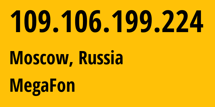 IP address 109.106.199.224 (Moscow, Moscow, Russia) get location, coordinates on map, ISP provider AS31163 MegaFon // who is provider of ip address 109.106.199.224, whose IP address