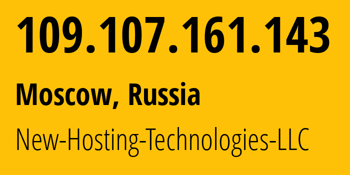 IP address 109.107.161.143 (Moscow, Moscow, Russia) get location, coordinates on map, ISP provider AS216334 New-Hosting-Technologies-LLC // who is provider of ip address 109.107.161.143, whose IP address