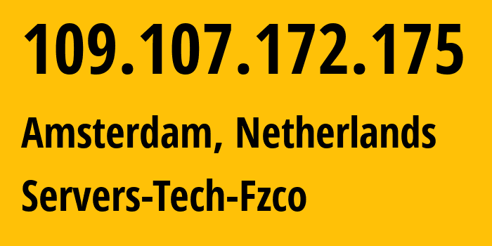 IP address 109.107.172.175 (Amsterdam, North Holland, Netherlands) get location, coordinates on map, ISP provider AS216071 Servers-Tech-Fzco // who is provider of ip address 109.107.172.175, whose IP address