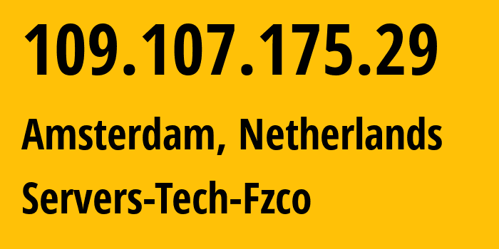 IP address 109.107.175.29 (Amsterdam, North Holland, Netherlands) get location, coordinates on map, ISP provider AS216071 Servers-Tech-Fzco // who is provider of ip address 109.107.175.29, whose IP address