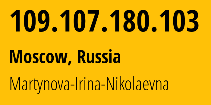 IP address 109.107.180.103 (Moscow, Moscow, Russia) get location, coordinates on map, ISP provider AS48030 Martynova-Irina-Nikolaevna // who is provider of ip address 109.107.180.103, whose IP address