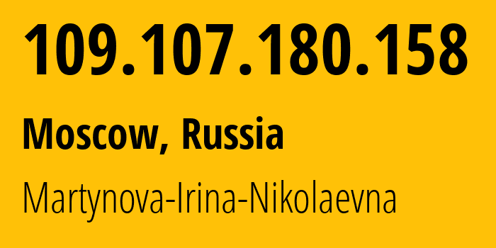 IP address 109.107.180.158 (Moscow, Moscow, Russia) get location, coordinates on map, ISP provider AS48030 Martynova-Irina-Nikolaevna // who is provider of ip address 109.107.180.158, whose IP address