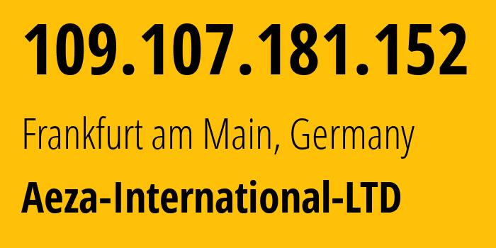 IP address 109.107.181.152 (Frankfurt am Main, Hesse, Germany) get location, coordinates on map, ISP provider AS210644 Aeza-International-LTD // who is provider of ip address 109.107.181.152, whose IP address