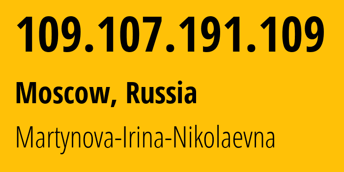 IP address 109.107.191.109 (Moscow, Moscow, Russia) get location, coordinates on map, ISP provider AS48030 Martynova-Irina-Nikolaevna // who is provider of ip address 109.107.191.109, whose IP address