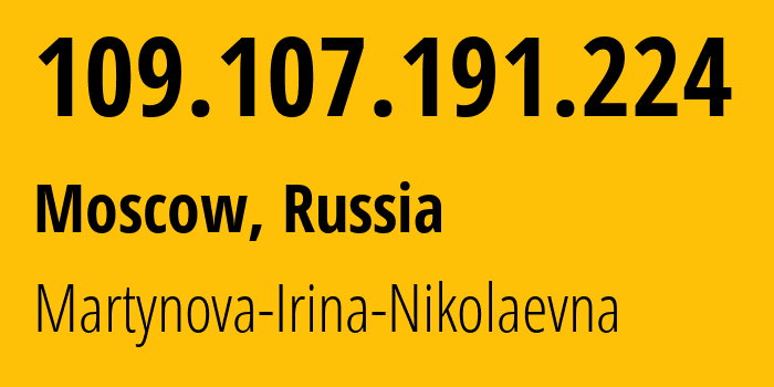 IP address 109.107.191.224 (Moscow, Moscow, Russia) get location, coordinates on map, ISP provider AS48030 Martynova-Irina-Nikolaevna // who is provider of ip address 109.107.191.224, whose IP address