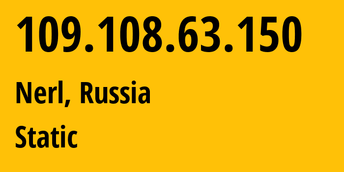 IP address 109.108.63.150 (Nerl, Ivanovo Oblast, Russia) get location, coordinates on map, ISP provider AS12389 Static // who is provider of ip address 109.108.63.150, whose IP address