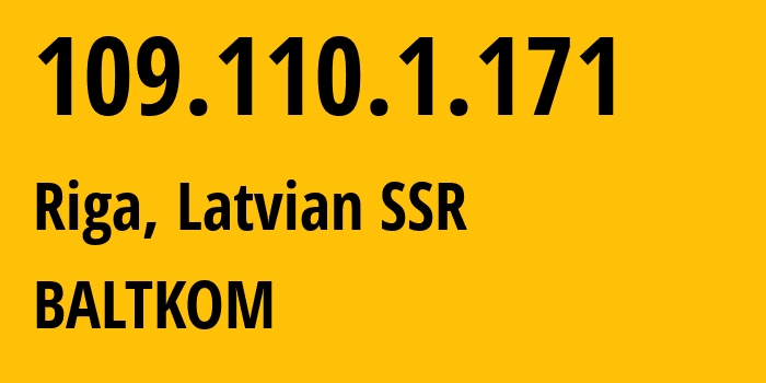 IP-адрес 109.110.1.171 (Рига, Рига, Латвийская ССР) определить местоположение, координаты на карте, ISP провайдер AS20910 BALTKOM // кто провайдер айпи-адреса 109.110.1.171