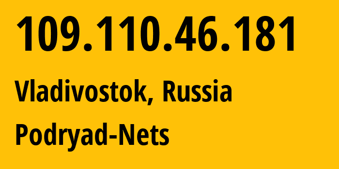 IP address 109.110.46.181 (Vladivostok, Primorye, Russia) get location, coordinates on map, ISP provider AS196949 Podryad-Nets // who is provider of ip address 109.110.46.181, whose IP address