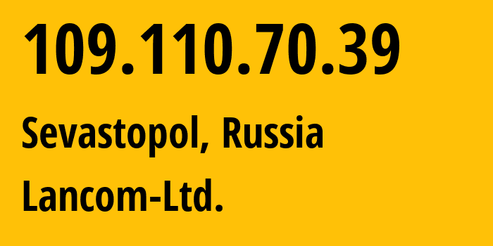 IP address 109.110.70.39 (Sevastopol, Sevastopol, Russia) get location, coordinates on map, ISP provider AS35816 Lancom-Ltd. // who is provider of ip address 109.110.70.39, whose IP address