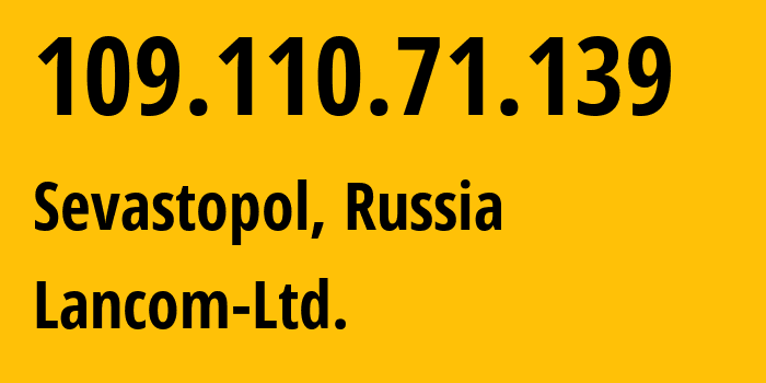 IP address 109.110.71.139 (Sevastopol, Sevastopol, Russia) get location, coordinates on map, ISP provider AS35816 Lancom-Ltd. // who is provider of ip address 109.110.71.139, whose IP address