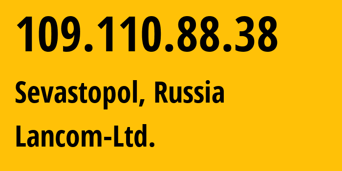 IP address 109.110.88.38 (Sevastopol, Sevastopol, Russia) get location, coordinates on map, ISP provider AS35816 Lancom-Ltd. // who is provider of ip address 109.110.88.38, whose IP address