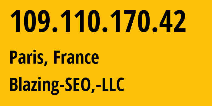 IP address 109.110.170.42 (Paris, Île-de-France, France) get location, coordinates on map, ISP provider AS397630 Blazing-SEO,-LLC // who is provider of ip address 109.110.170.42, whose IP address