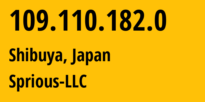 IP address 109.110.182.0 (Shibuya, Tokyo, Japan) get location, coordinates on map, ISP provider AS64267 Sprious-LLC // who is provider of ip address 109.110.182.0, whose IP address