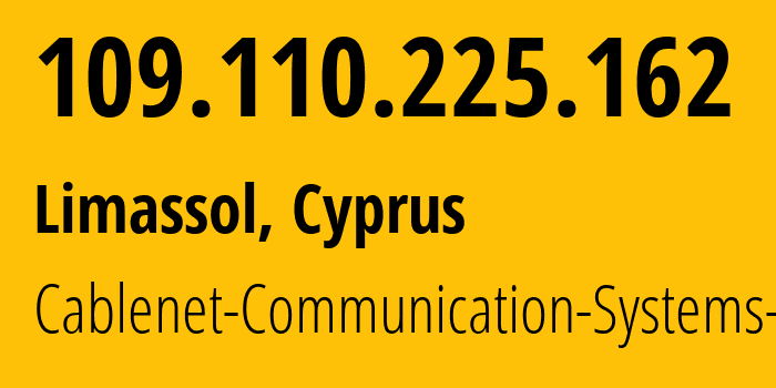 IP address 109.110.225.162 (Limassol, Limassol District, Cyprus) get location, coordinates on map, ISP provider AS35432 Cablenet-Communication-Systems-plc // who is provider of ip address 109.110.225.162, whose IP address