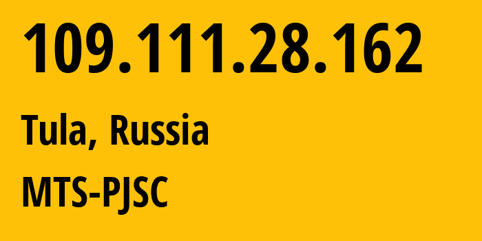 IP-адрес 109.111.28.162 (Тула, Тульская Область, Россия) определить местоположение, координаты на карте, ISP провайдер AS40993 MTS-PJSC // кто провайдер айпи-адреса 109.111.28.162