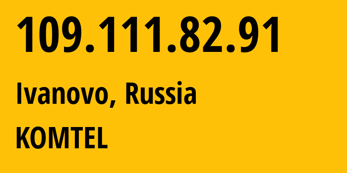 IP address 109.111.82.91 (Ivanovo, Ivanovo Oblast, Russia) get location, coordinates on map, ISP provider AS38917 KOMTEL // who is provider of ip address 109.111.82.91, whose IP address