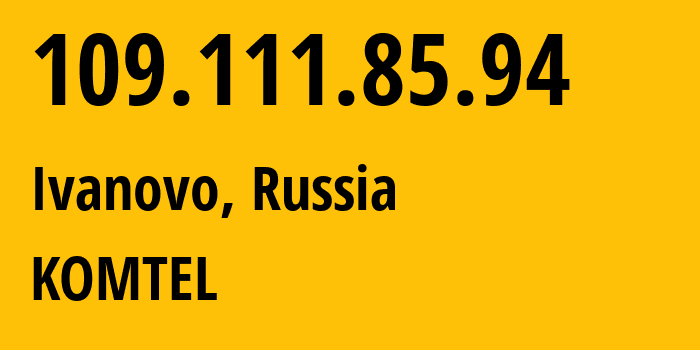 IP address 109.111.85.94 (Ivanovo, Ivanovo Oblast, Russia) get location, coordinates on map, ISP provider AS38917 KOMTEL // who is provider of ip address 109.111.85.94, whose IP address