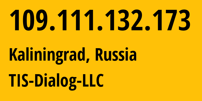 IP-адрес 109.111.132.173 (Калининград, Калининградская Область, Россия) определить местоположение, координаты на карте, ISP провайдер AS31214 TIS-Dialog-LLC // кто провайдер айпи-адреса 109.111.132.173