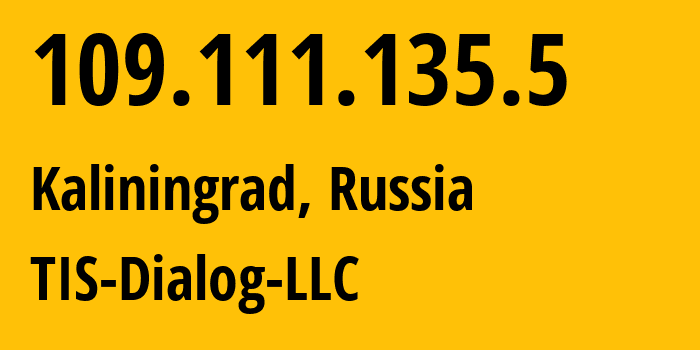 IP address 109.111.135.5 (Kaliningrad, Kaliningrad Oblast, Russia) get location, coordinates on map, ISP provider AS31214 TIS-Dialog-LLC // who is provider of ip address 109.111.135.5, whose IP address
