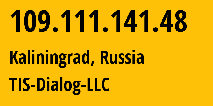 IP-адрес 109.111.141.48 (Калининград, Калининградская Область, Россия) определить местоположение, координаты на карте, ISP провайдер AS31214 TIS-Dialog-LLC // кто провайдер айпи-адреса 109.111.141.48
