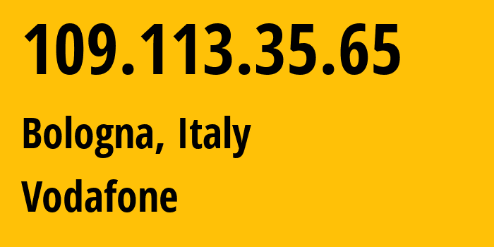 IP address 109.113.35.65 (Bologna, Emilia-Romagna, Italy) get location, coordinates on map, ISP provider AS30722 Vodafone // who is provider of ip address 109.113.35.65, whose IP address