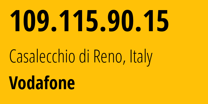 IP address 109.115.90.15 (Casalecchio di Reno, Emilia-Romagna, Italy) get location, coordinates on map, ISP provider AS30722 Vodafone // who is provider of ip address 109.115.90.15, whose IP address