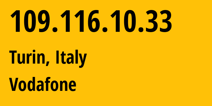 IP address 109.116.10.33 (Turin, Piedmont, Italy) get location, coordinates on map, ISP provider AS30722 Vodafone // who is provider of ip address 109.116.10.33, whose IP address