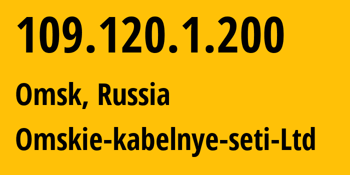 IP address 109.120.1.200 (Omsk, Omsk Oblast, Russia) get location, coordinates on map, ISP provider AS47165 Omskie-kabelnye-seti-Ltd // who is provider of ip address 109.120.1.200, whose IP address