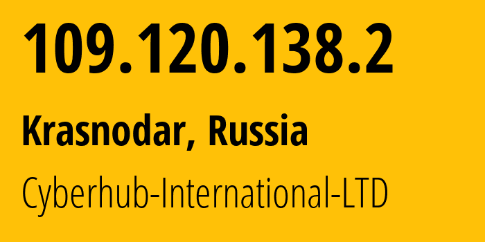IP address 109.120.138.2 (Krasnodar, Krasnodar Krai, Russia) get location, coordinates on map, ISP provider AS209224 Cyberhub-International-LTD // who is provider of ip address 109.120.138.2, whose IP address