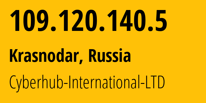 IP address 109.120.140.5 (Krasnodar, Krasnodar Krai, Russia) get location, coordinates on map, ISP provider AS209224 Cyberhub-International-LTD // who is provider of ip address 109.120.140.5, whose IP address