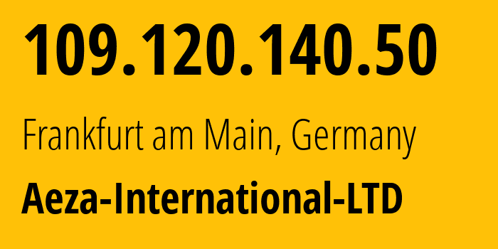 IP address 109.120.140.50 (Frankfurt am Main, Hesse, Germany) get location, coordinates on map, ISP provider AS210644 Aeza-International-LTD // who is provider of ip address 109.120.140.50, whose IP address