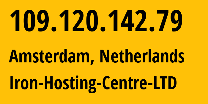 IP address 109.120.142.79 (Amsterdam, North Holland, Netherlands) get location, coordinates on map, ISP provider AS216139 Iron-Hosting-Centre-LTD // who is provider of ip address 109.120.142.79, whose IP address