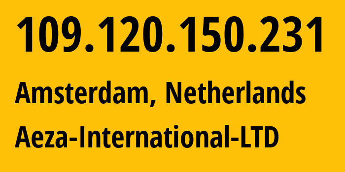 IP address 109.120.150.231 (Amsterdam, North Holland, Netherlands) get location, coordinates on map, ISP provider AS210644 Aeza-International-LTD // who is provider of ip address 109.120.150.231, whose IP address