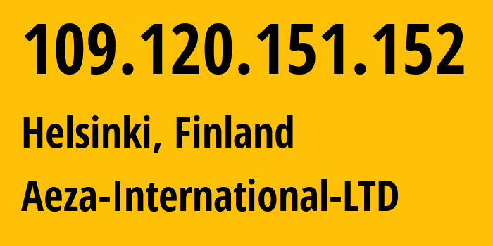 IP-адрес 109.120.151.152 (Хельсинки, Уусимаа, Финляндия) определить местоположение, координаты на карте, ISP провайдер AS210644 Aeza-International-LTD // кто провайдер айпи-адреса 109.120.151.152