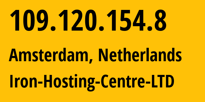 IP-адрес 109.120.154.8 (Амстердам, Северная Голландия, Нидерланды) определить местоположение, координаты на карте, ISP провайдер AS216139 Iron-Hosting-Centre-LTD // кто провайдер айпи-адреса 109.120.154.8