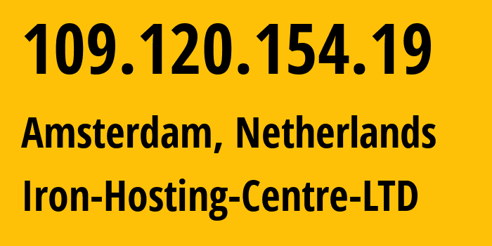 IP-адрес 109.120.154.19 (Амстердам, Северная Голландия, Нидерланды) определить местоположение, координаты на карте, ISP провайдер AS216139 Iron-Hosting-Centre-LTD // кто провайдер айпи-адреса 109.120.154.19