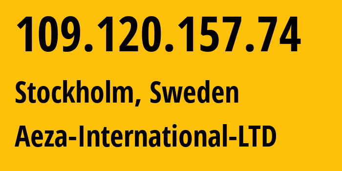 IP address 109.120.157.74 (Stockholm, Stockholm County, Sweden) get location, coordinates on map, ISP provider AS210644 Aeza-International-LTD // who is provider of ip address 109.120.157.74, whose IP address