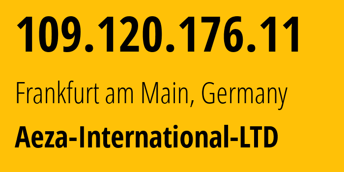 IP-адрес 109.120.176.11 (Франкфурт, Гессен, Германия) определить местоположение, координаты на карте, ISP провайдер AS210644 Aeza-International-LTD // кто провайдер айпи-адреса 109.120.176.11
