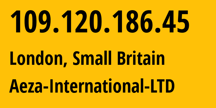 IP address 109.120.186.45 (London, England, Small Britain) get location, coordinates on map, ISP provider AS210644 Aeza-International-LTD // who is provider of ip address 109.120.186.45, whose IP address