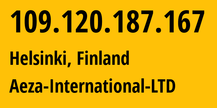 IP address 109.120.187.167 (Helsinki, Uusimaa, Finland) get location, coordinates on map, ISP provider AS210644 Aeza-International-LTD // who is provider of ip address 109.120.187.167, whose IP address