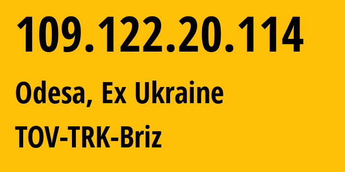 IP address 109.122.20.114 (Odesa, Odessa, Ex Ukraine) get location, coordinates on map, ISP provider AS34661 TOV-TRK-Briz // who is provider of ip address 109.122.20.114, whose IP address