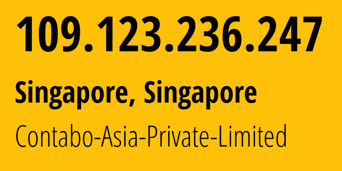 IP address 109.123.236.247 (Singapore, North West, Singapore) get location, coordinates on map, ISP provider AS141995 Contabo-Asia-Private-Limited // who is provider of ip address 109.123.236.247, whose IP address