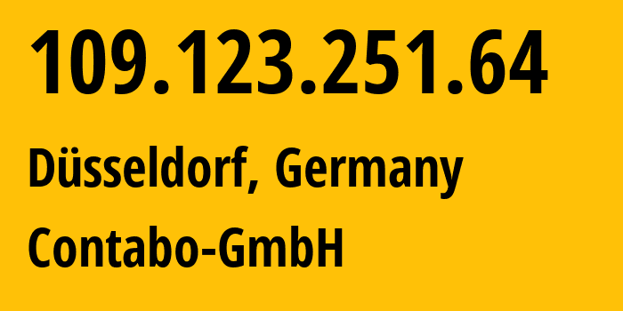 IP-адрес 109.123.251.64 (Дюссельдорф, Северный Рейн-Вестфалия, Германия) определить местоположение, координаты на карте, ISP провайдер AS51167 Contabo-GmbH // кто провайдер айпи-адреса 109.123.251.64