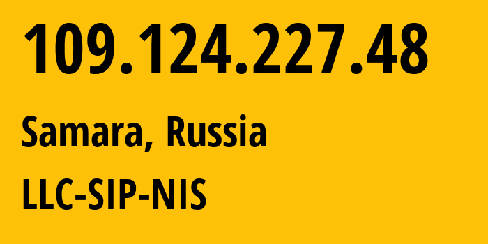 IP-адрес 109.124.227.48 (Самара, Самарская Область, Россия) определить местоположение, координаты на карте, ISP провайдер AS35032 LLC-SIP-NIS // кто провайдер айпи-адреса 109.124.227.48